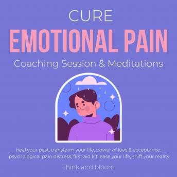 Cure Emotional Pain Coaching Session & Meditations Heal your past Transform your life: power of love & acceptance, psychological pain distress, first aid kit, ease your life, shift your reality