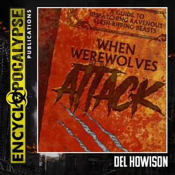 When Werewolves Attack: A Field Guid to Dispatching Ravenous Flesh-Ripping Beasts