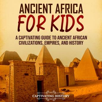 Download Ancient Africa for Kids: A Captivating Guide to Ancient African Civilizations, Empires, and History by Captivating History