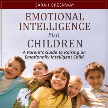 Emotional Intelligence for Children: A Parent’s Guide to Raising an Emotionally Intelligent Child