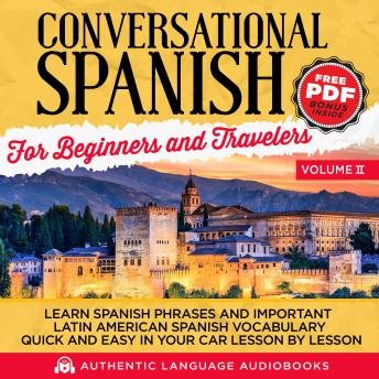 Conversational Spanish for Beginners and Travelers Volume II: Learn Spanish Phrases and Important Latin American Spanish Vocabulary Quickly and Easily in Your Car Lesson by Lesson