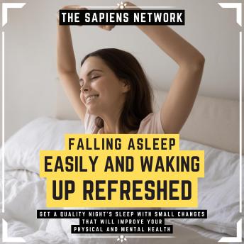Falling Asleep Easily And Waking Up Refreshed - Get A Quality Night's Sleep With Small Changes That Will Improve Your Physical And Mental Health
