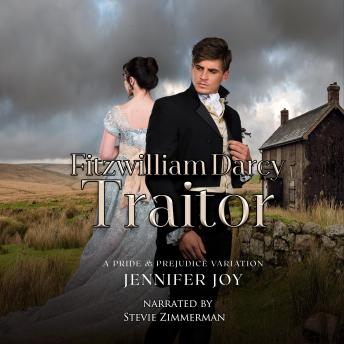 Fitzwilliam Darcy, Traitor: A Pride & Prejudice Variation
