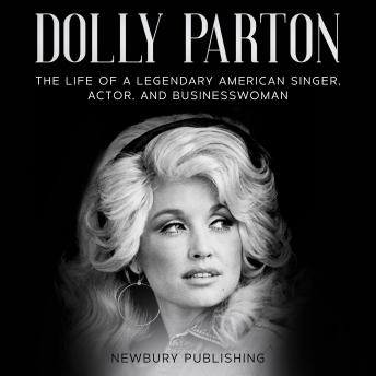 Dolly Parton: The Life of a Legendary American Singer, Actor, and Businesswoman