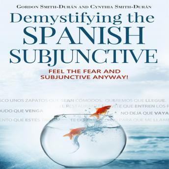 Download Demystifying the Spanish Subjunctive: Feel the fear and Subjunctive anyway by Gordon Smith Durán, Cynthia Smith Durán