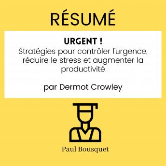 [French] - Résumé - Urgent ! : Stratégies pour contrôler l'urgence, réduire le stress et augmenter la productivité Par Dermot Crowley