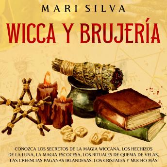 [Spanish] - Wicca y Brujería: Conozca los secretos de la magia wiccana, los hechizos de la luna, la magia escocesa, los rituales de quema de velas, las creencias paganas irlandesas, los cristales y mucho más