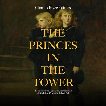 Download Princes in the Tower: The History of the Mysterious Disappearances of King Edward V and the Duke of York by Charles River Editors