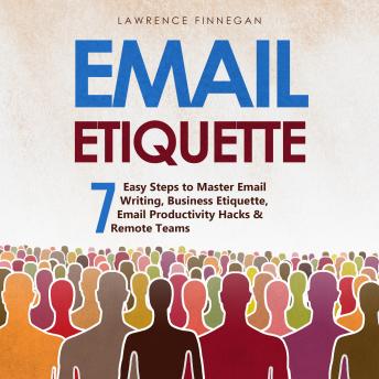 Email Etiquette: 7 Easy Steps to Master Email Writing, Business Etiquette, Email Productivity Hacks & Remote Teams