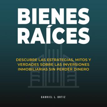 [Spanish] - Bienes raíces: Descubre las estrategias, mitos y verdades sobre las inversiones inmobiliarias sin perder dinero