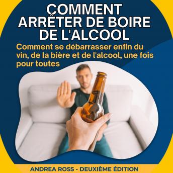 [French] - Comment arrêter de boire de l'alcool: Comment se débarrasser enfin du vin, de la bière et de l'alcool, une fois pour toutes