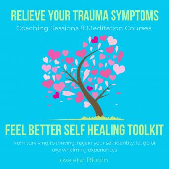 Relieve your Trauma symptoms Feel Better Self healing toolkit Coaching Sessions & Meditation Courses: from surviving to thriving, regain your self identity, let go of overwhelming experiences