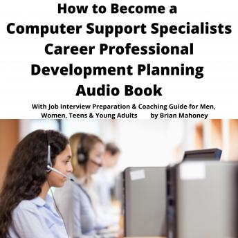How to Become a Computer Support Specialist Career Professional Development Planning Audio Book: With Job Interview Preparation & Coaching Guide for Men, Women, Teens & Young Adults