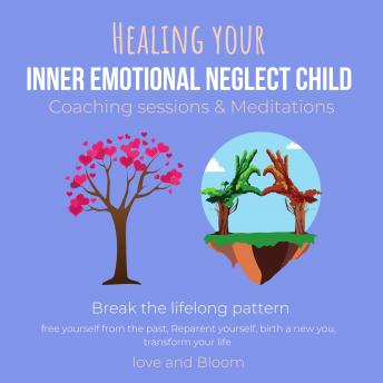 Healing your inner emotional neglect child Coaching sessions & Meditations Break the lifelong pattern: free yourself from the past, Reparent yourself, birth a new you, transform your life