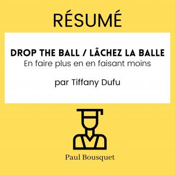 [French] - Résumé - Drop the Ball / Lâchez la balle : En faire plus en en faisant moins Par Tiffany Dufu