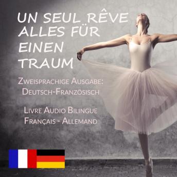 [German] - Un Seul Rêve/Alles für einen Traum (Zweisprachige Ausgabe: Deutsch-Französisch): Livre audio bilingue: Français - Allemand