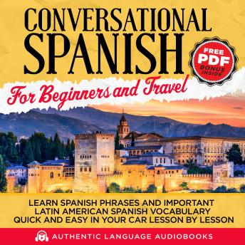 Conversational Spanish for Beginners and Travel: Learn Spanish Phrases and Important Latin American Spanish Vocabulary Quick and Easy in Your Car Lesson by Lesson