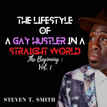 The Lifestyle of a Gay Hustler in a Straight World: Vol. 1 The Beginning