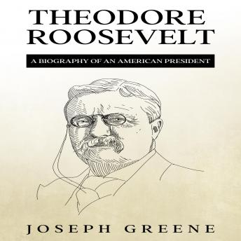 Theodore Roosevelt: A Biography of an American President