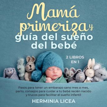 Mamá primeriza y guía del sueño del bebé 2 libros en 1: Pasos para tener un embarazo sano mes a mes, parto, consejos para cuidar a tu bebé recién nacido y trucos para facilitar el sueño infantil
