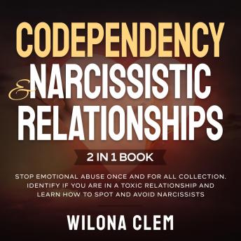 Codependency and Narcissistic Relationships 2 in 1 book: Stop Emotional Abuse Once and for All Collection. Identify if You are in a Toxic Relationship and Learn How to Spot and Avoid Narcissists