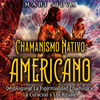[Spanish] - Chamanismo nativo americano: Desbloquear la espiritualidad chamánica, la curación y los rituales