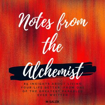 Notes From The Alchemist: 85 Insights About Living Your Life Better, From One of the Greatest Parables Ever Written. Full of Practical Insights & Wisdom for a More Holistic Life