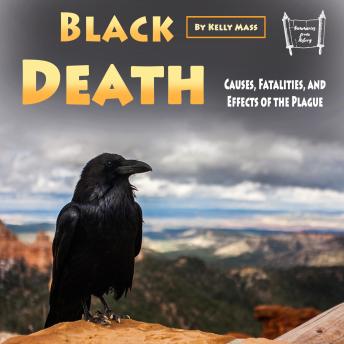 Black Death: Causes, Fatalities, and Effects of the Plague