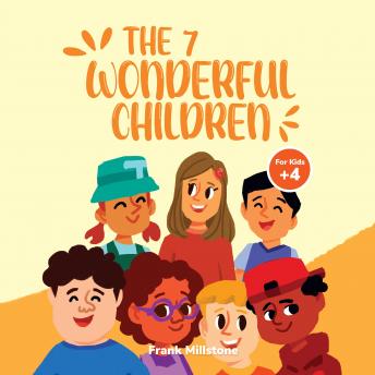 The 7 Wonderful Children. A Book to Teach Children About The Power of Positive Actions, Good Decisions, and Gratitude