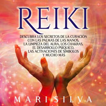[Spanish] - Reiki: Descubra los secretos de la curación con las palmas de las manos, la limpieza del aura, los chakras, el desarrollo psíquico, las activaciones de símbolos y mucho más