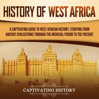 Download History of West Africa: A Captivating Guide to West African History, Starting from Ancient Civilizations through the Medieval Period to the Present by Captivating History