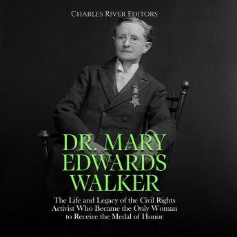 Dr. Mary Edwards Walker: The Life and Legacy of the Civil Rights Activist Who Became the Only Woman to Receive the Medal of Honor