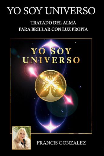 [Spanish] - Yo Soy Universo: Tratado del Alma Para Brillar con Luz Propia