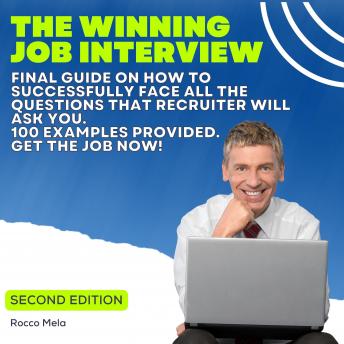 The Winning Job Interview: Final guide on how to successfully face all the questions that recruiter will ask you.  100 examples provided.  Get the Job Now!