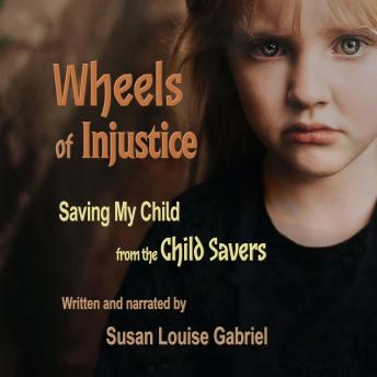 Wheels Of Injustice: Saving My Child from the Child Savers