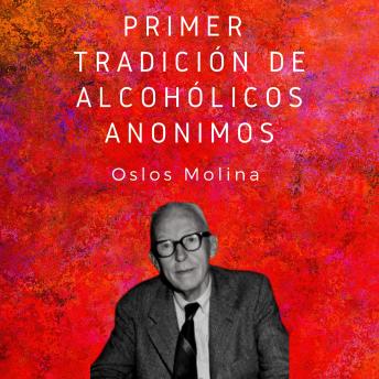 Primer Tradición de Alcohólicos Anónimos: Las 12 tradiciones de Alcohólicos Anónimos