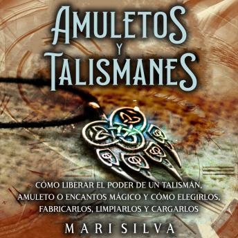 [Spanish] - Amuletos y Talismanes: Cómo liberar el poder de un talismán, amuleto o encantos mágico y cómo elegirlos, fabricarlos, limpiarlos y cargarlos