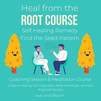 Heal from the root course Self Healing Remedy Find the Seed Pattern Coaching Session & Meditation Course: Chakras healing, full integration, deep awareness, ultimate drug free therapy
