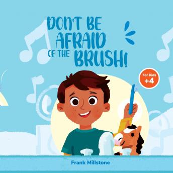 Don't Be Afraid of The Brush! Good Hygiene of The Teeth. A Book to Teach The Habit of Brushing Teeth