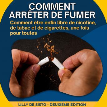 [French] - Comment arrêter de fumer: Comment être enfin libre de nicotine, de tabac et de cigarettes, une fois pour toutes