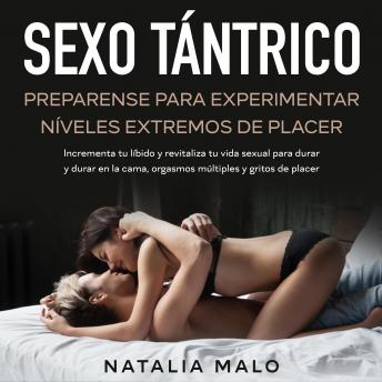 [Spanish] - Sexo tántrico: Preparense para experimentar níveles extremos de placer: Incrementa tu líbido y revitaliza tu vida sexual para durar y durar en la cama, orgasmos múltiples y gritos de placer
