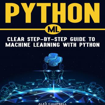 Python ML: Clear Step-by-Step Guide to Ma-chine Learning with Python