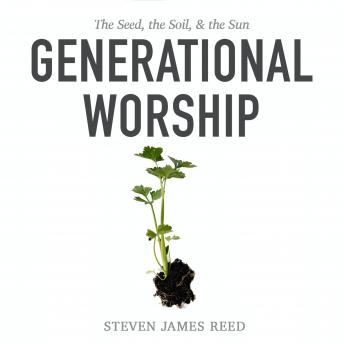Generational Worship: The Seed, the Soil, & the Sun