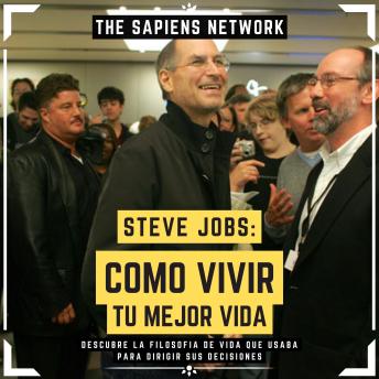 Steve Jobs: Como Vivir Tu Mejor Vida - Descubre La Filosofía De Vida Que Usaba Para Dirigir Sus Decisiones