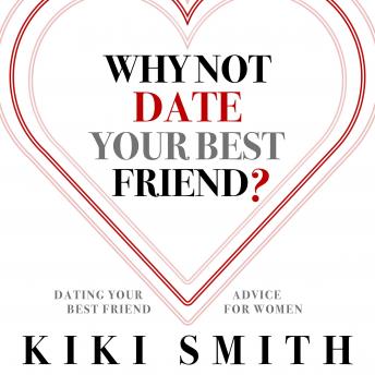 Why Not Date Your Best Friend: Dating Your Best Friend Advice for Women—Understand the Risks of Dating Your Best Friend and Become Aware of the Issues With Dating Your Best Friend