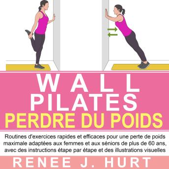 Wall Pilates Perdre Du Poids: Routines d'exercices rapides et efficaces pour une perte de poids maximale adaptées aux femmes et aux séniors de plus de 60 ans, avec des instructions étape par étape et des illustrations visuelles - Renee J.Hurt Wall Pilates Perdre Du Poids: Routines d'exercices rapides et efficaces pour une perte de poids maximale adaptées aux femmes et aux séniors de plus de 60 ans, avec des instructions étape par étape et des illustrations visuelles - Renee J.Hurt