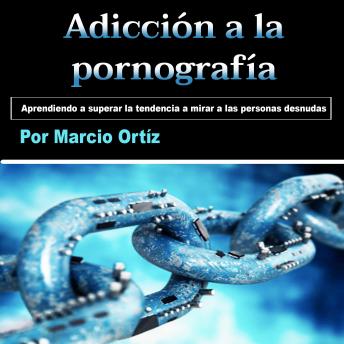 [Spanish] - Adicción a la pornografía: Aprendiendo a superar la tendencia a mirar a las personas desnudas