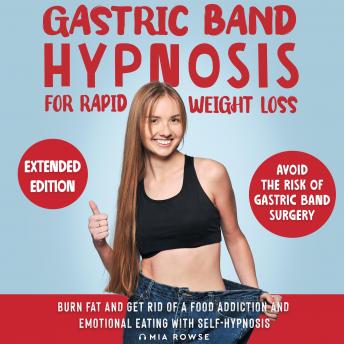 Gastric Band Hypnosis for Rapid Weight Loss: Avoid the Risk of Gastric Band Surgery, Burn Fat, and Get Rid of a Food Addiction and Emotional Eating with Self-Hypnosis - Extended Edition