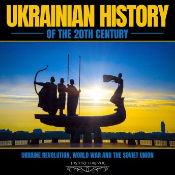 Download Ukrainian History Of The 20th Century: Ukraine Revolution, World War And The Soviet Union by History Forever