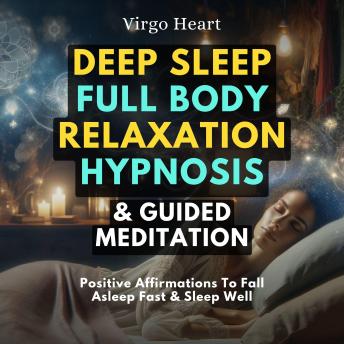 Deep Sleep Full Body Relaxation Hypnosis & Guided Meditation: Positive Affirmations To Fall Asleep Fast & Sleep Well